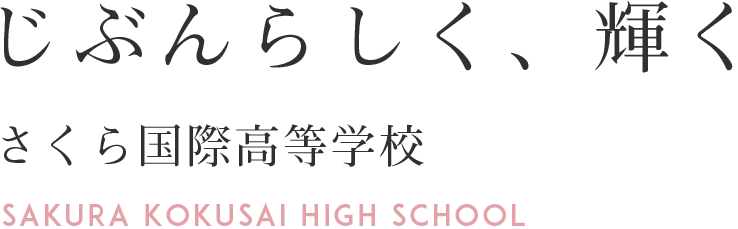じぶんらしく、輝く さくら国際高等学校 SAKURA KOKUSAI HIGH SCHOOL